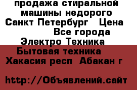 продажа стиральной машины недорого Санкт-Петербург › Цена ­ 1 500 - Все города Электро-Техника » Бытовая техника   . Хакасия респ.,Абакан г.